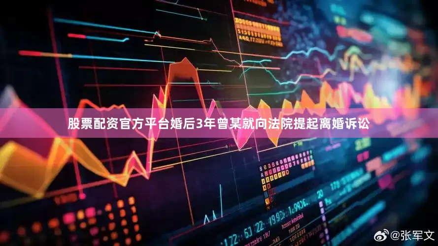 股票配资官方平台婚后3年曾某就向法院提起离婚诉讼