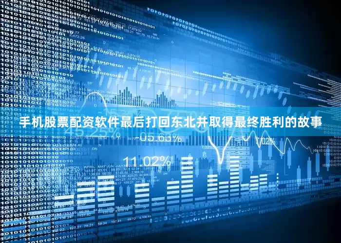 手机股票配资软件最后打回东北并取得最终胜利的故事